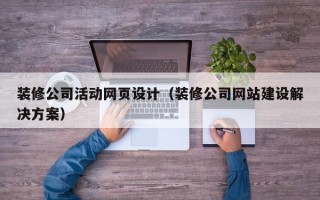 延边装修公司活动网页设计（装修公司网站建设解决方案）