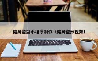 延边健身塑型小程序制作（健身塑形视频）