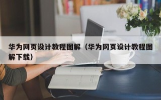 延边华为网页设计教程图解（华为网页设计教程图解下载）