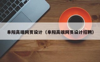 延边阜阳高端网页设计（阜阳高端网页设计招聘）