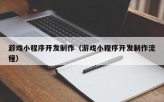 延边游戏小程序开发制作（游戏小程序开发制作流程）