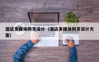 延边酒店多媒体网页设计（酒店多媒体网页设计方案）
